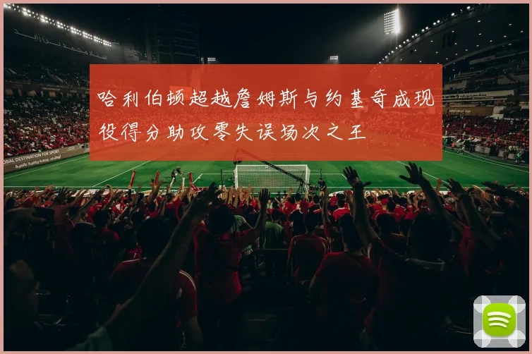 哈利伯顿超越詹姆斯与约基奇成现役得分助攻零失误场次之王