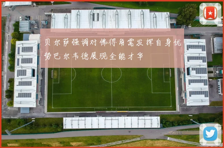 贝尔萨强调对佛得角需发挥自身优势巴尔韦德展现全能才华