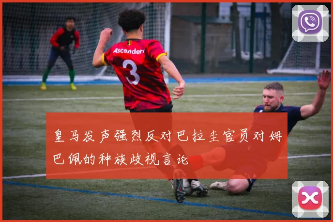 皇马发声强烈反对巴拉圭官员对姆巴佩的种族歧视言论