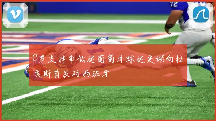 C罗支持率低迷葡萄牙球迷更倾向拉莫斯首发对西班牙